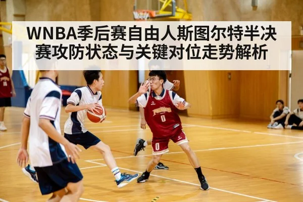 WNBA季后赛自由人斯图尔特半决赛攻防状态与关键对位走势解析 | kaiyun