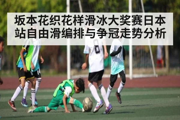 坂本花织花样滑冰大奖赛日本站自由滑编排与争冠走势分析(kaiyun.com)